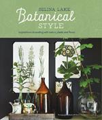 Botanical Style: Inspirational Decorating with Nature, Plants and Florals