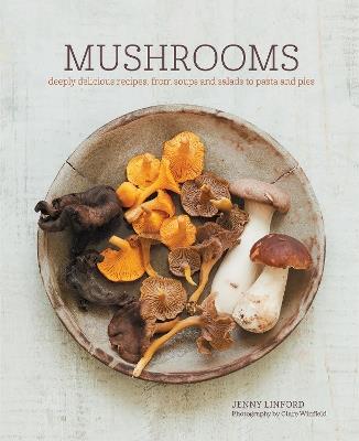 Mushrooms: Deeply Delicious Recipes, from Soups and Salads to Pasta and Pies - Jenny Linford - cover