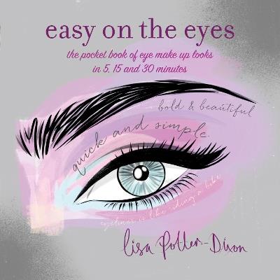 Easy on the Eyes: The Pocket Book of Eye Make-Up Looks in 5, 15 and 30 Minutes - Lisa Potter-Dixon - cover