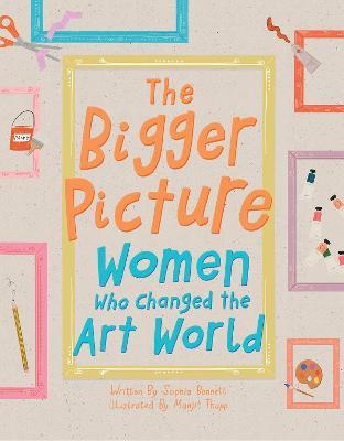 The Bigger Picture: Women Who Changed the Art World - Sophia Bennett - cover