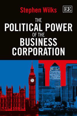 The Political Power of the Business Corporation - Stephen Wilks - cover
