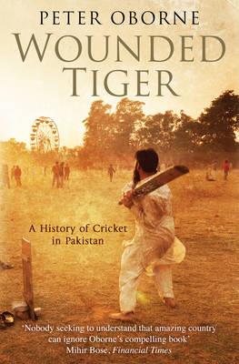 Wounded Tiger: A History of Cricket in Pakistan - Peter Oborne - cover