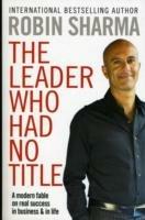 The Leader Who Had No Title: A Modern Fable on Real Success in Business and in Life - Robin Sharma - cover