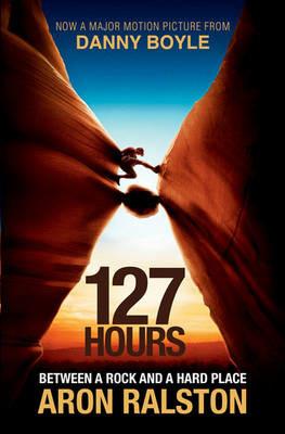 127 Hours: Between a Rock and a Hard Place - Aron Ralston - cover