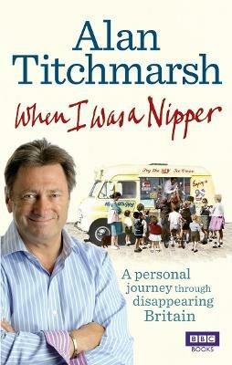 When I Was a Nipper: The Way We Were in Disappearing Britain - Alan Titchmarsh - cover