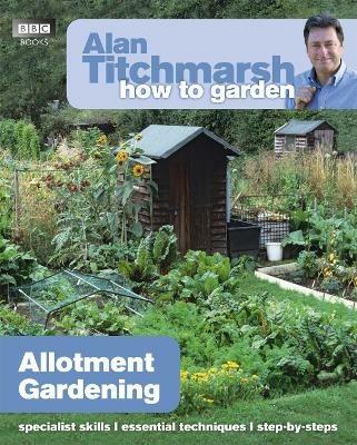 Alan Titchmarsh How to Garden: Allotment Gardening - Alan Titchmarsh - cover