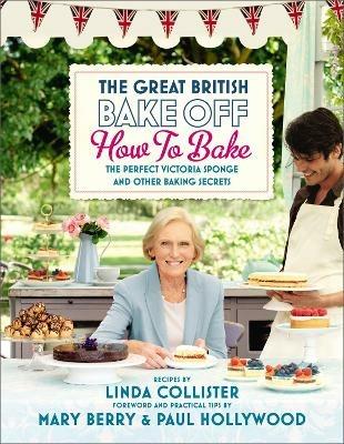 Great British Bake Off: How to Bake: The Perfect Victoria Sponge and Other Baking Secrets - Love Productions - cover