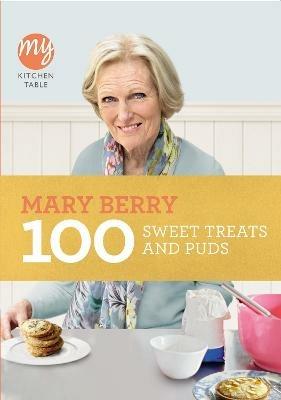 My Kitchen Table: 100 Sweet Treats and Puds - Mary Berry - cover