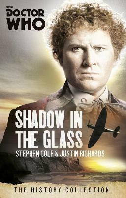 Doctor Who: The Shadow In The Glass: The History Collection - Justin Richards,Steve Cole - cover