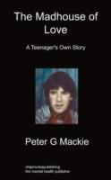 The Madhouse of Love: A Teenager's Own Story