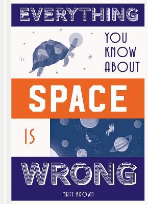 Everything You Know About Space is Wrong - Matt Brown - cover
