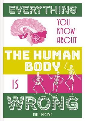 Everything You Know About the Human Body is Wrong - Matt Brown - cover