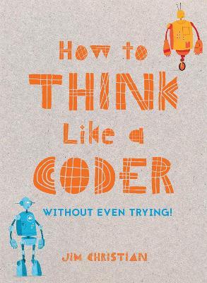 How to Think Like a Coder: Without Even Trying - Jim Christian - cover