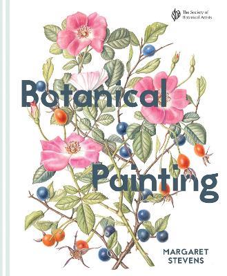 Botanical Painting with the Society of Botanical Artists: Comprehensive techniques, step-by-steps and gallery - Margaret Stevens - cover