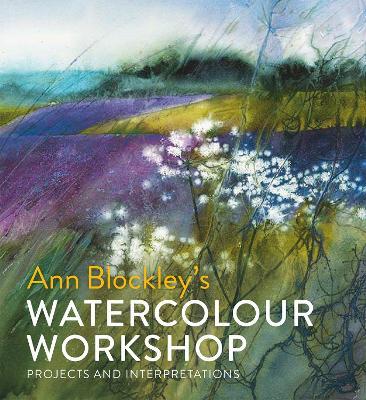 Watercolour Workshop: projects and interpretations - Ann Blockley - cover