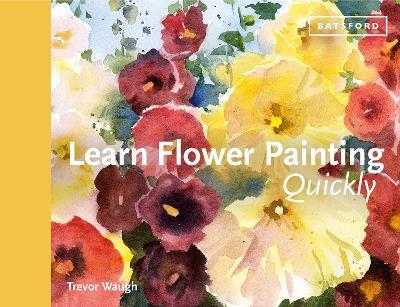 Learn Flower Painting Quickly: A Practical Guide to Learning to Paint Flowers in Watercolour - Trevor Waugh - cover