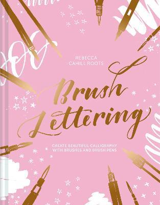 Brush Lettering: Create beautiful calligraphy with brushes and brush pens - Rebecca Cahill Roots - cover