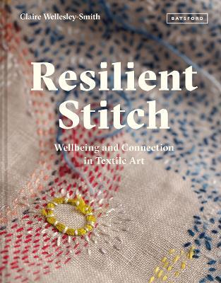 Resilient Stitch: Wellbeing and Connection in Textile Art - Claire Wellesley-Smith - cover