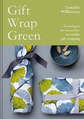 Gift Wrap Green: Techniques for beautiful, recyclable gift wrapping - Camille Wilkinson - cover