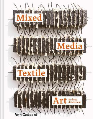 Mixed Media Textile Art in Three Dimensions - Ann Goddard - cover