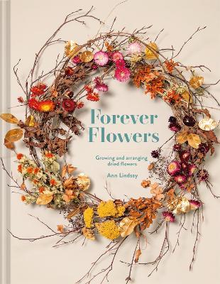Forever Flowers: Growing and arranging dried flowers - Ann Lindsay - cover