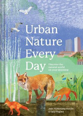 Urban Nature Every Day: Discover the natural world on your doorstep - Jane McMorland Hunter,Sally Hughes - cover