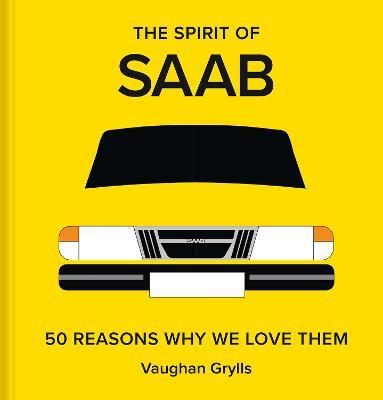 The Spirit of Saab: 50 Reasons Why We Love Them - Vaughan Grylls - cover