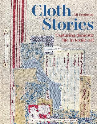 Cloth Stories: Capturing domestic life in textile art - Ali Ferguson - cover