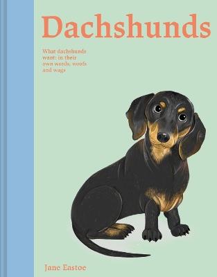 Dachshunds: What Dachshunds want: in their own words, woofs and wags - Jane Eastoe - cover