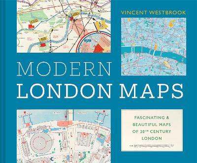 Modern London Maps: Fascinating and beautiful maps of twentieth century London - Vincent Westbrook - cover
