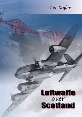 Luftwaffe Over Scotland: A History of German Air Attacks on Scotland, 1939-45 - Les Taylor - cover