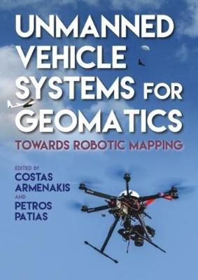Unmanned Vehicle Systems in Geomatics: Towards Robotic Mapping - Costas Armenakis,Petros Patias - cover