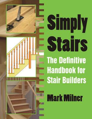 Simply Stairs: The Definitive Handbook for Stair Builders - Mark Milner - cover
