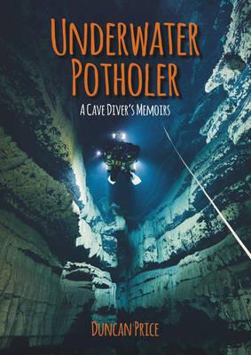 Underwater Potholer: A Cave Diver's Memoirs - Duncan Price - cover