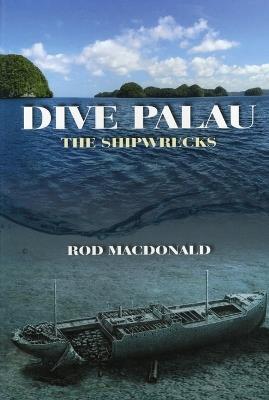 Dive Palau: The Shipwrecks - Rod Macdonald - cover