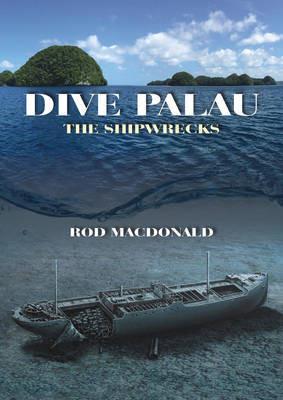 Dive Palau: The Shipwrecks - Rod Macdonald - cover