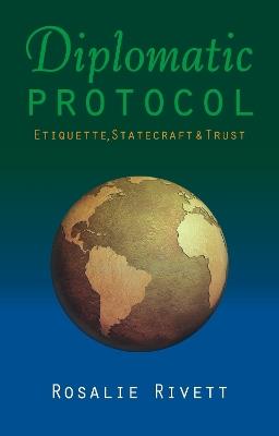Diplomatic Protocol: Etiquette, Statecraft & Trust - Rosalie Rivett - cover