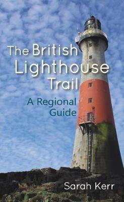 The British Lighthouse Trail: A Regional Guide - Sarah Kerr - cover