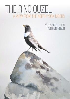 The Ring Ouzel: A View from the North York Moors - Vic Fairbrother,Ken Hutchinson - cover