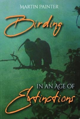 Birding in an Age of Extinctions - Martin Painter - cover