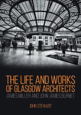 The Life and Works of Glasgow Architects: James Miller and John James Burnet - John Stewart - cover