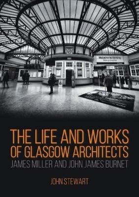 The Life and Works of Glasgow Architects James Miller and John James Burnet - John Stewart, FRIBA, FRSA - cover
