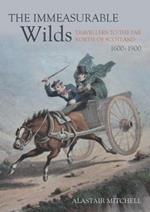 The Immeasurable Wilds: Travellers to the Far North of Scotland, 1600 - 1900