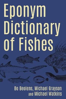Eponym Dictionary of Fishes - Bo Beolens,Michael Grayson,Michael Watkins - cover