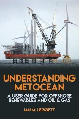 Understanding Metocean: A User Guide for Offshore Renewables and Oil & Gas - Ian M. Leggett - cover