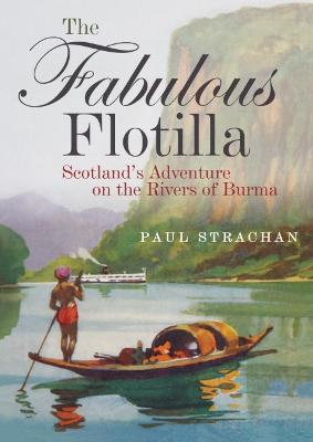 The Fabulous Flotilla: Scotland's Adventure on the Rivers of Burma - Paul Strachan - cover