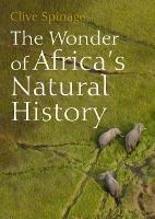 The Wonder of Africa's Natural History - Clive Spinage - cover