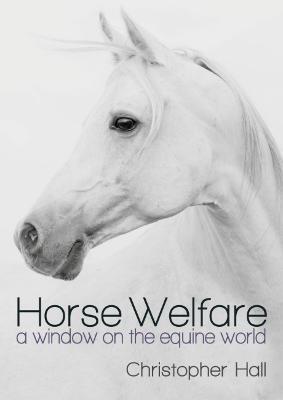 Horse Welfare: A Window on the Equine World - Christopher Hall - cover
