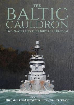 The Baltic Cauldron: Two Navies and the Fight for Freedom - Michael Ellis,Gustaf von Hofsten,Derek Law - cover
