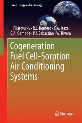 Cogeneration Fuel Cell-Sorption Air Conditioning Systems - I. Pilatowsky,Rosenberg J Romero,C.A. Isaza - cover